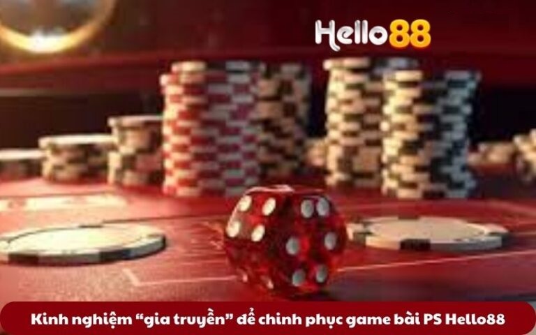 Kinh nghiệm “gia truyền” để chinh phục game bài PS Hello88